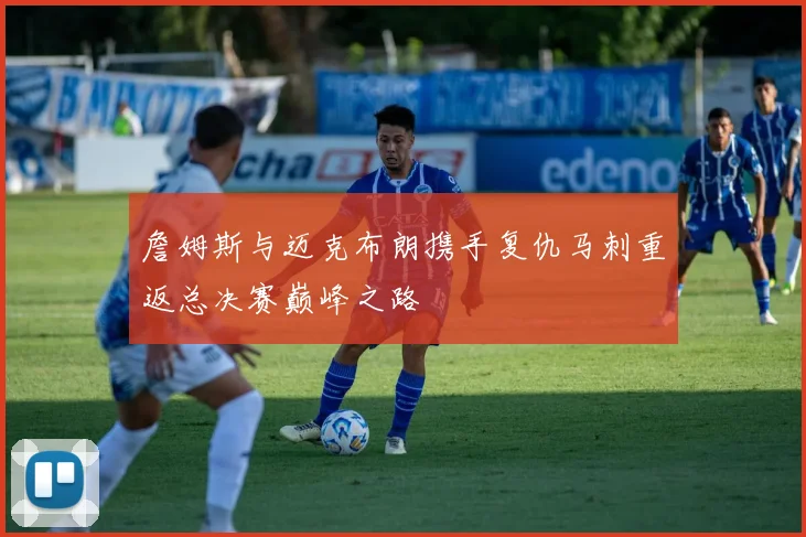 詹姆斯与迈克布朗携手复仇马刺重返总决赛巅峰之路