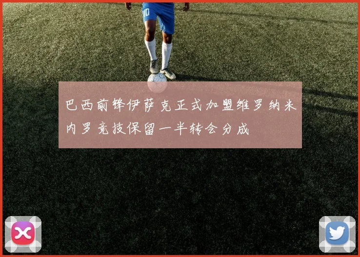 巴西前锋伊萨克正式加盟维罗纳米内罗竞技保留一半转会分成